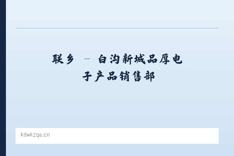 城区 - 白沟新城品厚电子产品销售部 列表图